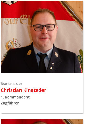 Brandmeister Christian Kinateder 1. Kommandant  Zugführer