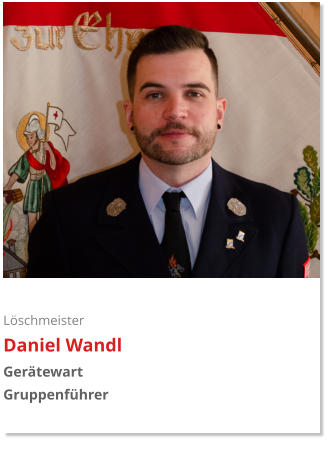 Löschmeister Daniel Wandl Gerätewart Gruppenführer