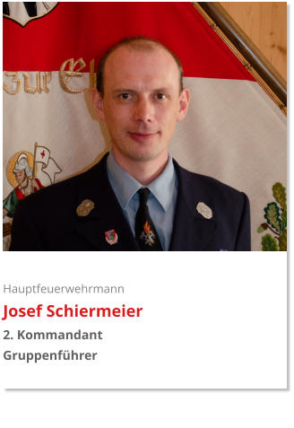 Hauptfeuerwehrmann Josef Schiermeier 2. Kommandant Gruppenführer