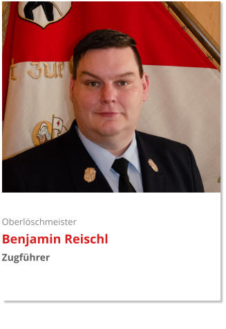 Oberlöschmeister Benjamin Reischl Zugführer
